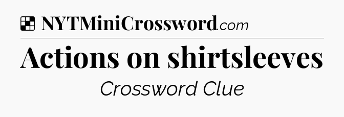 Solution: Actions on shirtsleeves - NYT Crossword