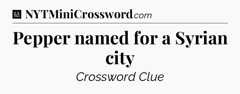 Pepper named for a Syrian city - LA Times Crossword