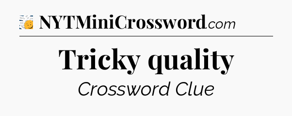 Tricky quality - 7 Little Words