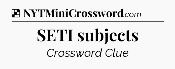 Solution: SETI subjects - NYT Crossword
