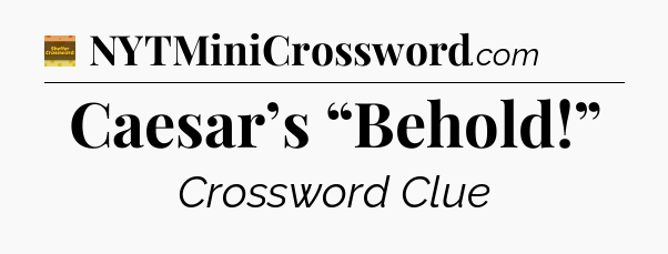 Caesar’s “Behold!” - Eugene Sheffer Crossword