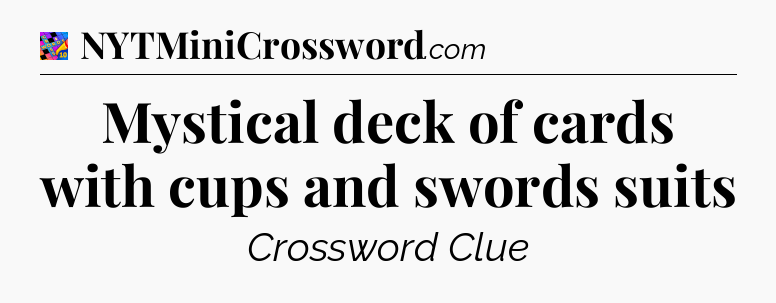 Mystical deck of cards with cups and swords suits Crossword Clue
