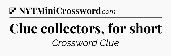 Solution: Clue collectors, for short - NYT Crossword