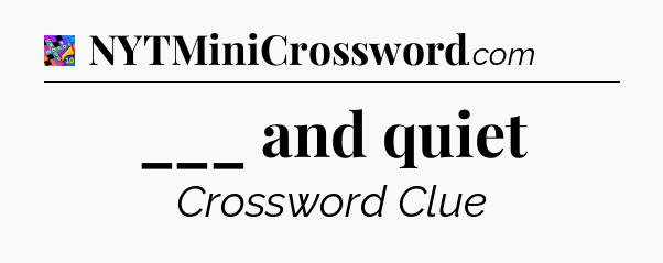 ___ and quiet Crossword Clue