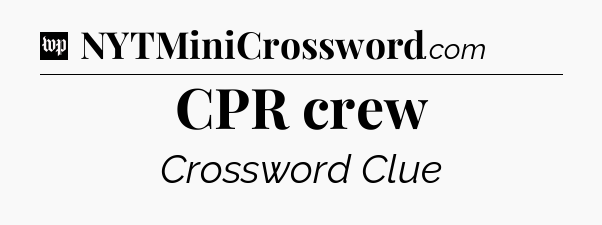 CPR crew Crossword Clue