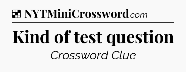 Solution: Kind of test question - NYT Crossword