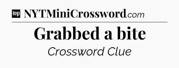 Grabbed a bite Crossword Clue