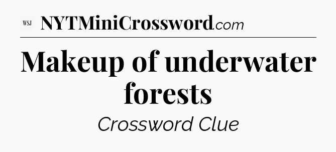 Makeup of underwater forests - WSJ Crossword