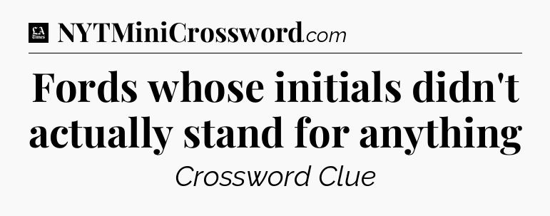 Fords whose initials didn't actually stand for anything - LA Times Crossword