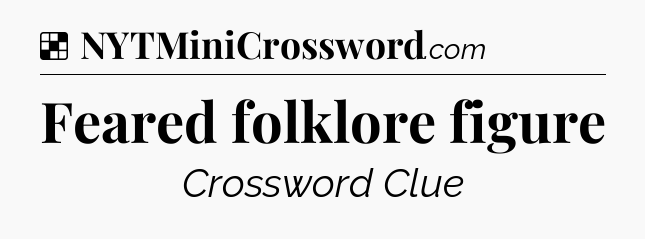 Solution: Feared folklore figure - NYT Crossword