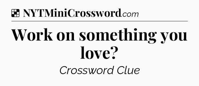 Solution: Work on something you love - NYT Crossword