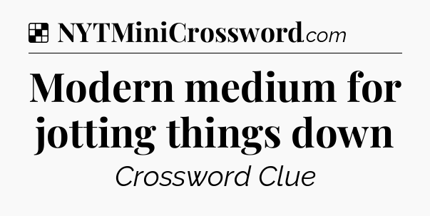 Solution: Modern medium for jotting things down - NYT Crossword