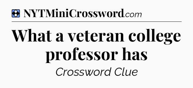 Solution: What a veteran college professor has - NYT Mini Crossword
