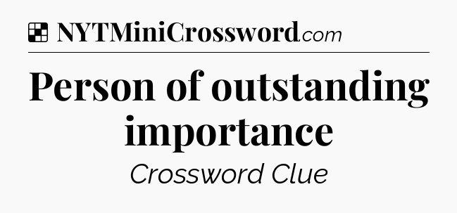 Solution: Person of outstanding importance - NYT Crossword