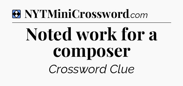 Solution: Noted work for a composer - NYT Mini Crossword