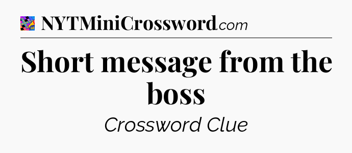 Short message from the boss Crossword Clue