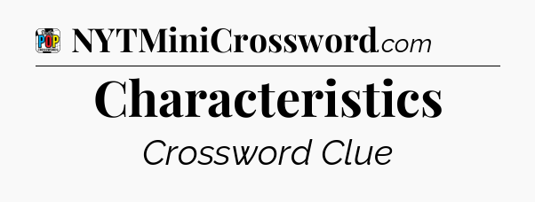 Characteristics Crossword Clue
