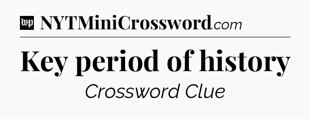Key period of history Crossword Clue