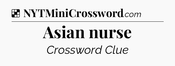 Solution: Asian nurse - NYT Crossword