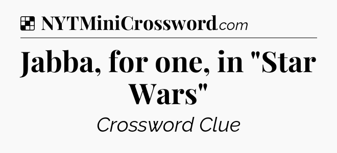 Solution: Jabba, for one, in 