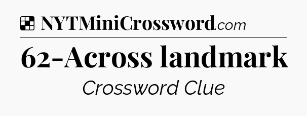 Solution: 62-Across landmark - NYT Crossword