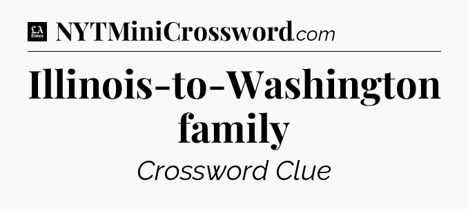 Illinois-to-Washington family - LA Times Crossword