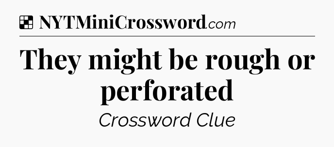 Solution: They might be rough or perforated - NYT Crossword
