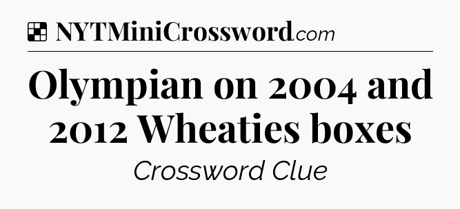 Solution: Olympian on 2004 and 2012 Wheaties boxes - NYT Crossword