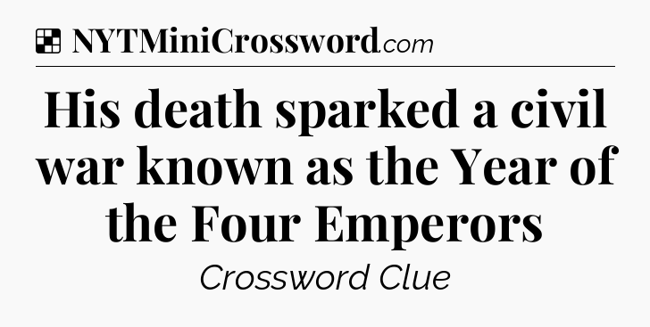 Solution: His death sparked a civil war known as the Year of the Four Emperors - NYT Crossword