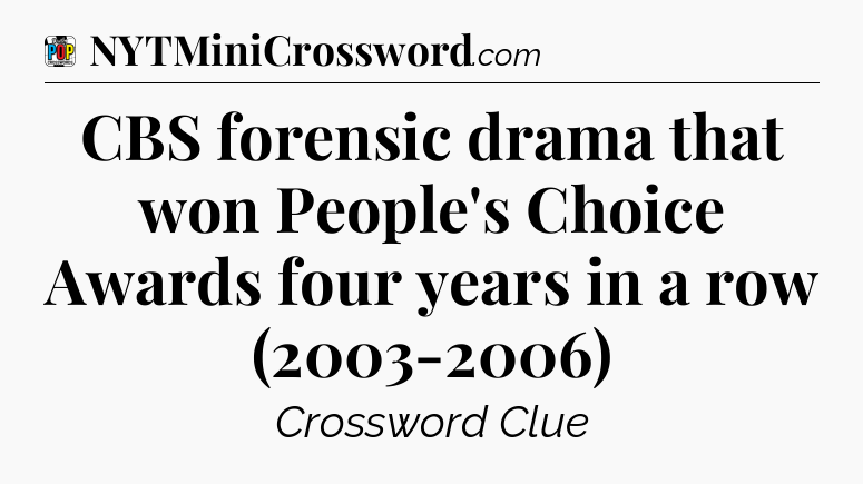 CBS forensic drama that won People's Choice Awards four years in a row (2003-2006) Crossword Clue