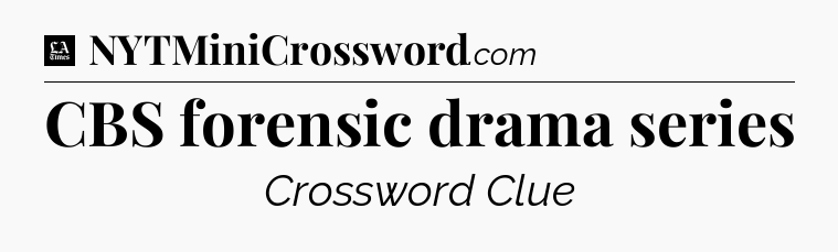 CBS forensic drama series - LA Times Crossword
