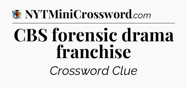 CBS forensic drama franchise Crossword Clue
