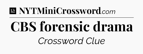 CBS forensic drama - LA Times Crossword