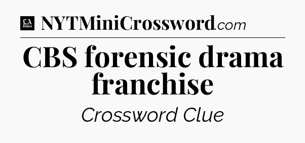CBS forensic drama franchise - LA Times Crossword