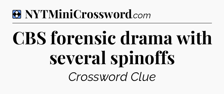 Solution: CBS forensic drama with several spinoffs - NYT Mini Crossword