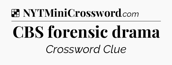 CBS forensic drama NYT Crossword
