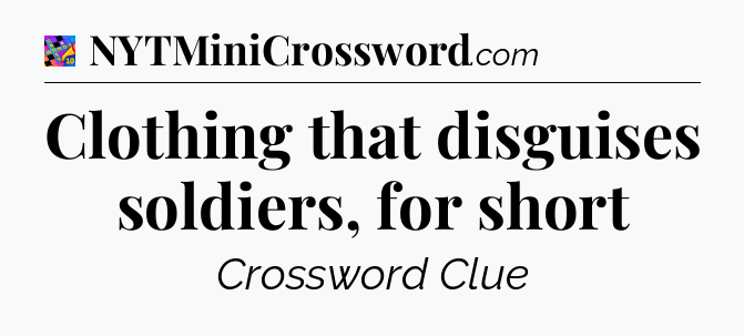 Clothing that disguises soldiers, for short Crossword Clue