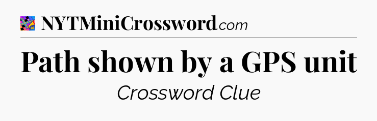 Path shown by a GPS unit Crossword Clue
