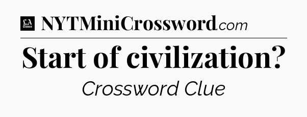 Start of civilization - LA Times Crossword