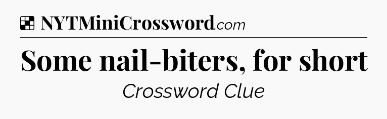 Solution: Some nail-biters, for short - NYT Crossword