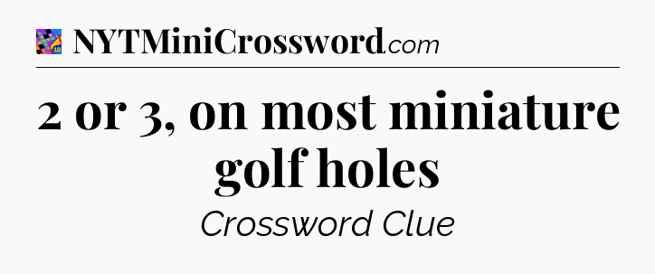 2 or 3, on most miniature golf holes Crossword Clue