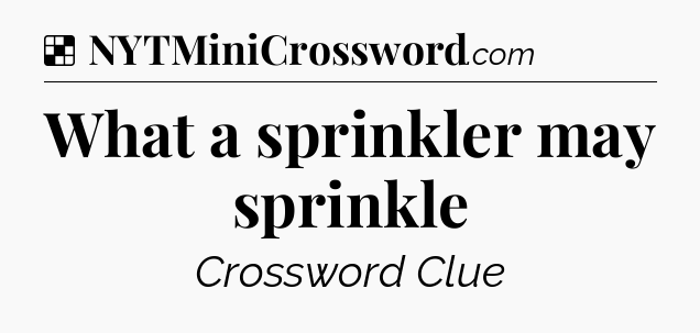 Solution: What a sprinkler may sprinkle - NYT Crossword