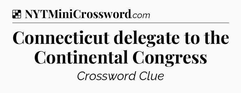 Solution: Connecticut delegate to the Continental Congress - NYT Crossword