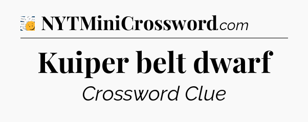 Kuiper belt dwarf - 7 Little Words