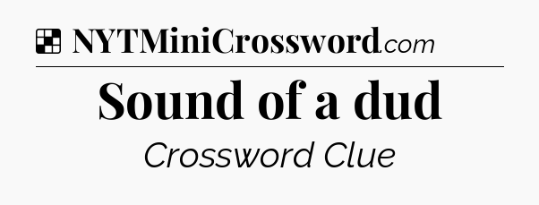 Solution: Sound of a dud - NYT Crossword