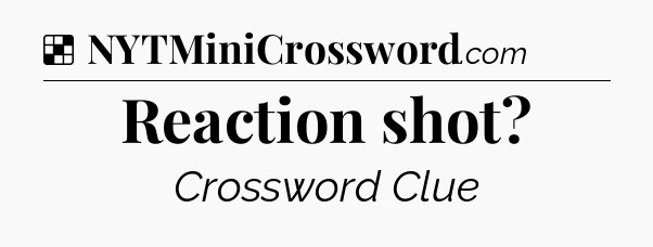 Solution: Reaction shot - NYT Crossword