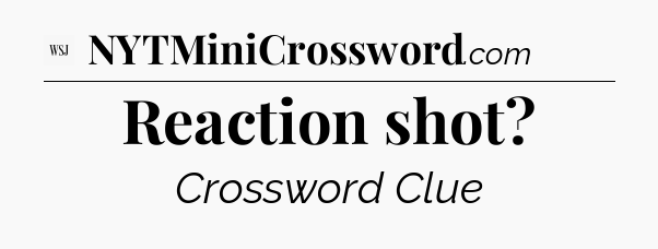 Reaction shot - WSJ Crossword