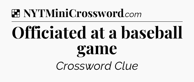 Solution: Officiated at a baseball game - NYT Crossword