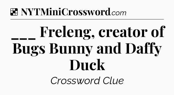 Solution: ___ Freleng, creator of Bugs Bunny and Daffy Duck - NYT Crossword