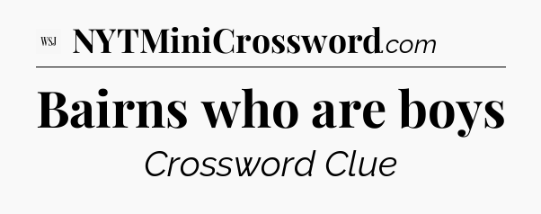 Bairns who are boys - WSJ Crossword